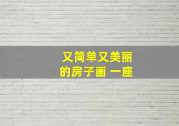 又简单又美丽的房子画 一座